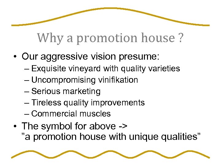 Why a promotion house ? • Our aggressive vision presume: – Exquisite vineyard with