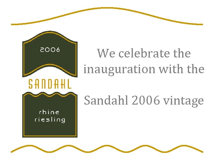 We celebrate the inauguration with the Sandahl 2006 vintage 
