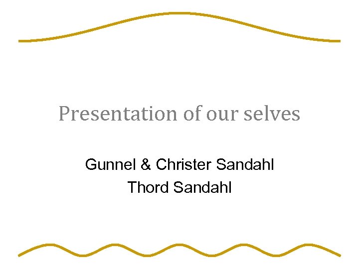 Presentation of our selves Gunnel & Christer Sandahl Thord Sandahl 