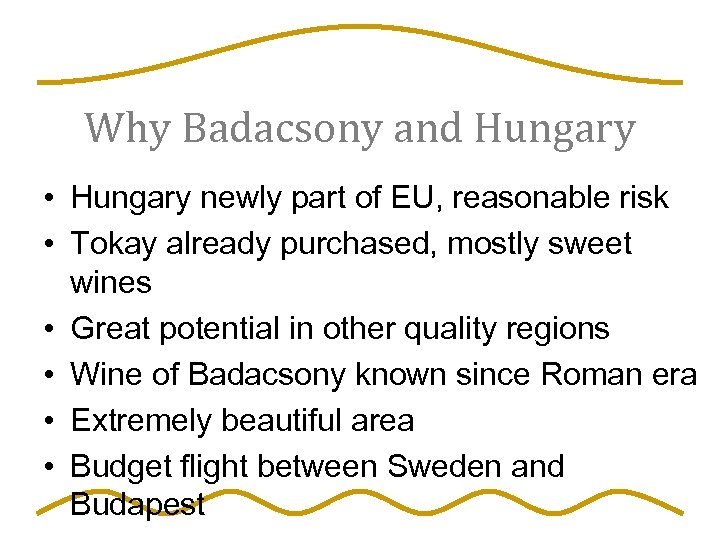 Why Badacsony and Hungary • Hungary newly part of EU, reasonable risk • Tokay