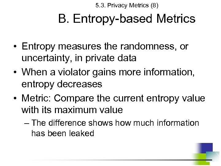 5. 3. Privacy Metrics (8) B. Entropy-based Metrics • Entropy measures the randomness, or