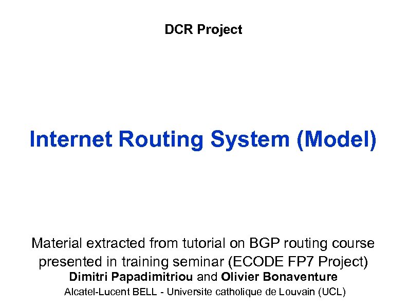 DCR Project Internet Routing System (Model) Material extracted from tutorial on BGP routing course