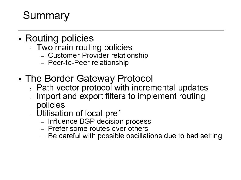 Summary § Routing policies Two main routing policies – – § Customer-Provider relationship Peer-to-Peer