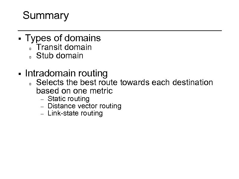 Summary § Types of domains § Transit domain Stub domain Intradomain routing Selects the