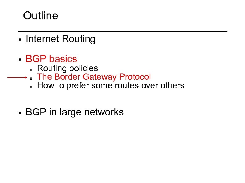 Outline § Internet Routing § BGP basics § Routing policies The Border Gateway Protocol