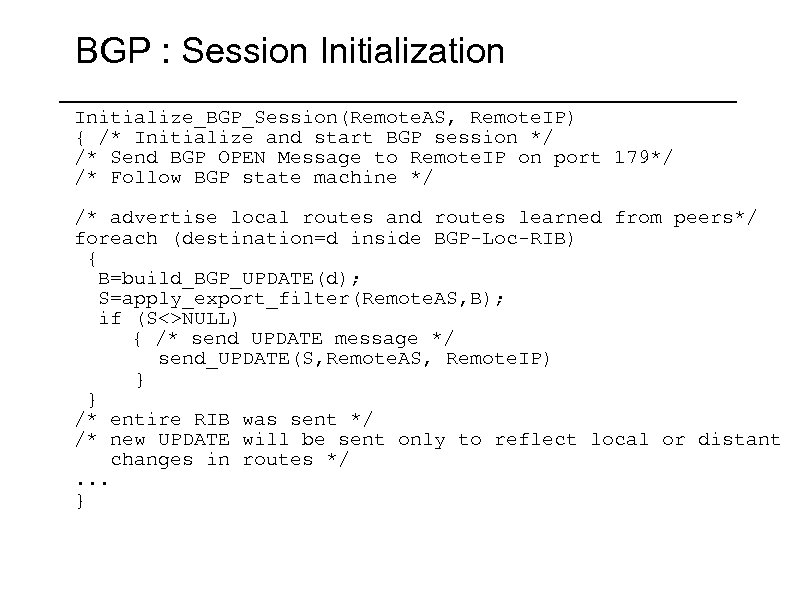 BGP : Session Initialization Initialize_BGP_Session(Remote. AS, Remote. IP) { /* Initialize and start BGP