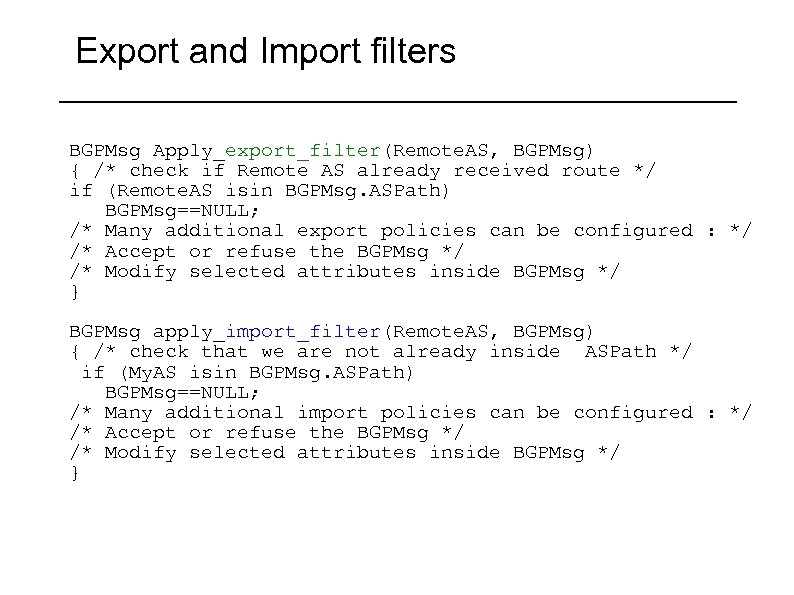 Export and Import filters BGPMsg Apply_export_filter(Remote. AS, BGPMsg) { /* check if Remote AS