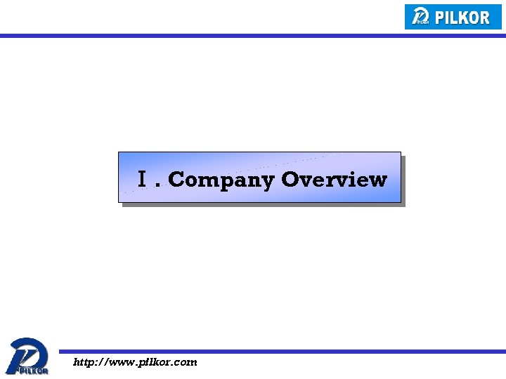 Ⅰ. Company Overview http: //www. pilkor. com 