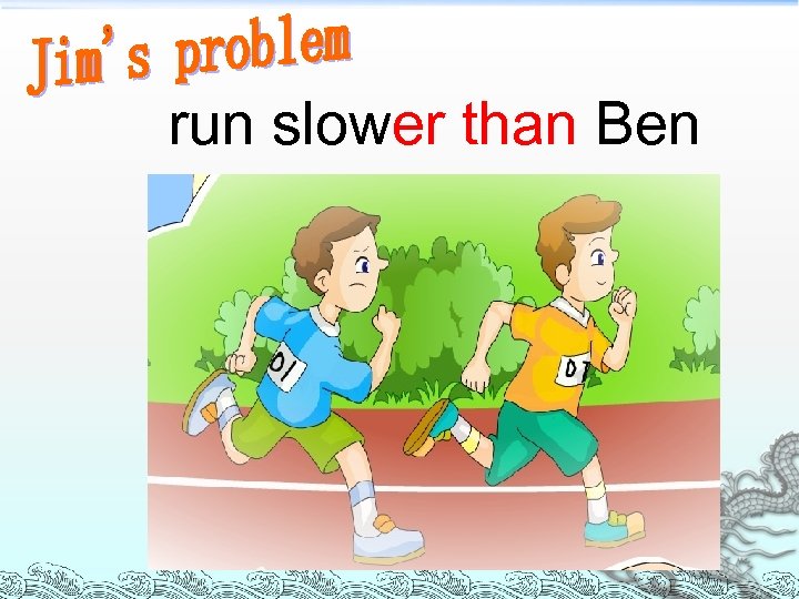 run slower than Ben 