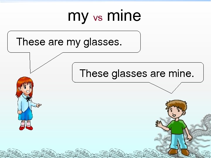 my vs mine These are my glasses. These glasses are mine. 