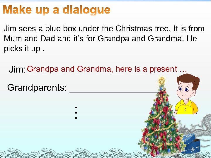 Jim sees a blue box under the Christmas tree. It is from Mum and