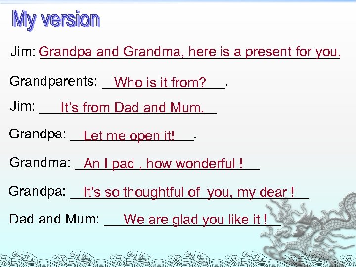 Jim: ____________________ Grandpa and Grandma, here is a present for you. Grandparents: ________. Who