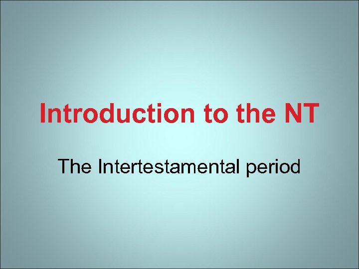 Introduction to the NT The Intertestamental period 