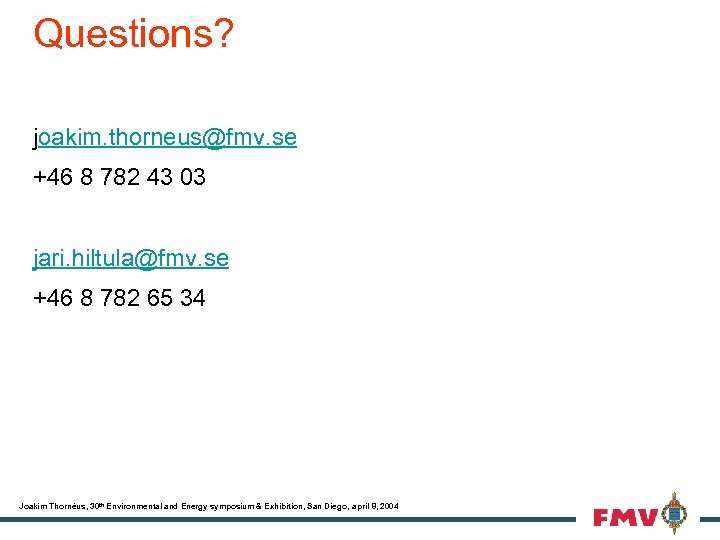 Questions? joakim. thorneus@fmv. se +46 8 782 43 03 jari. hiltula@fmv. se +46 8