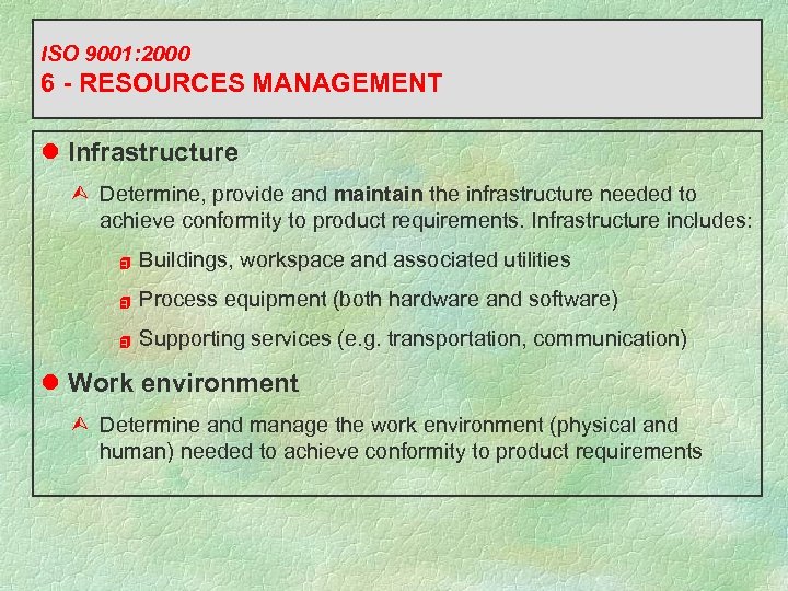 ISO 9001: 2000 6 - RESOURCES MANAGEMENT l Infrastructure Ù Determine, provide and maintain