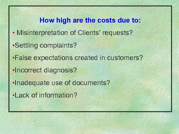 How high are the costs due to: • Misinterpretation of Clients’ requests? • Settling