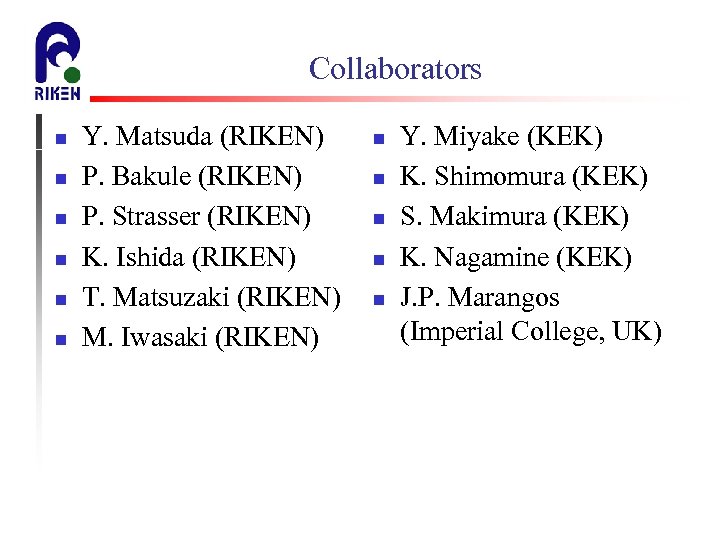 Collaborators n n n Y. Matsuda (RIKEN) P. Bakule (RIKEN) P. Strasser (RIKEN) K.
