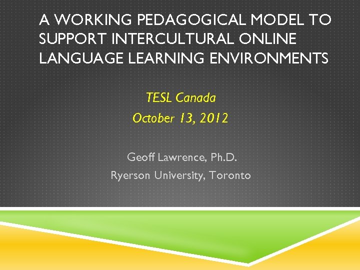 A WORKING PEDAGOGICAL MODEL TO SUPPORT INTERCULTURAL ONLINE LANGUAGE LEARNING ENVIRONMENTS TESL Canada October