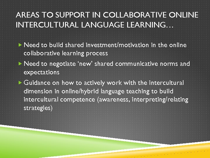 AREAS TO SUPPORT IN COLLABORATIVE ONLINE INTERCULTURAL LANGUAGE LEARNING… Need to build shared investment/motivation