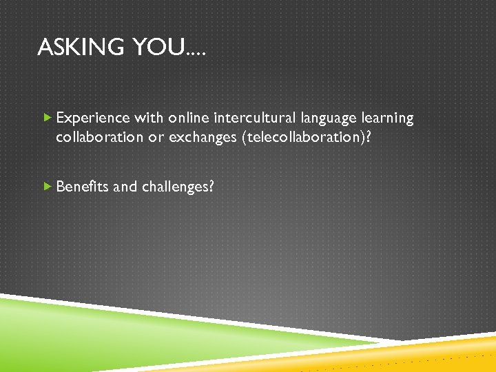 ASKING YOU. . Experience with online intercultural language learning collaboration or exchanges (telecollaboration)? Benefits