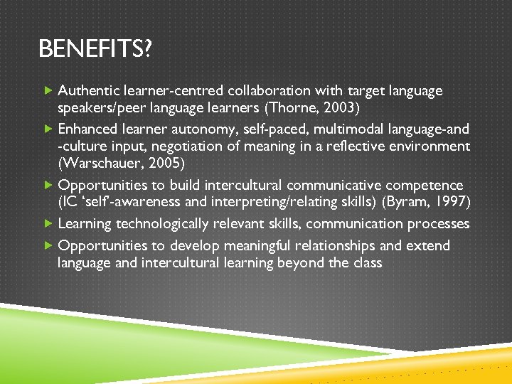 BENEFITS? Authentic learner-centred collaboration with target language speakers/peer language learners (Thorne, 2003) Enhanced learner