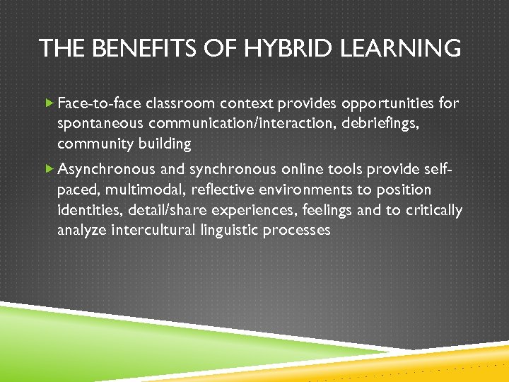 THE BENEFITS OF HYBRID LEARNING Face-to-face classroom context provides opportunities for spontaneous communication/interaction, debriefings,