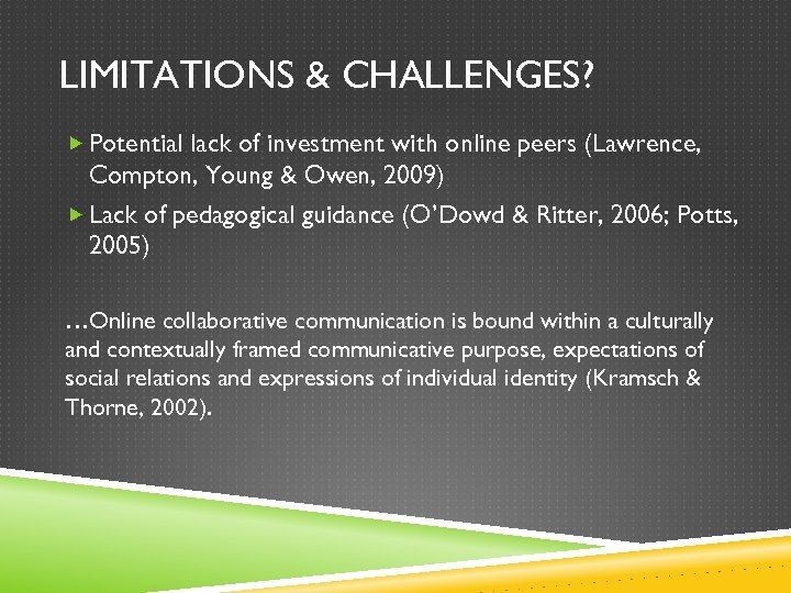 LIMITATIONS & CHALLENGES? Potential lack of investment with online peers (Lawrence, Compton, Young &