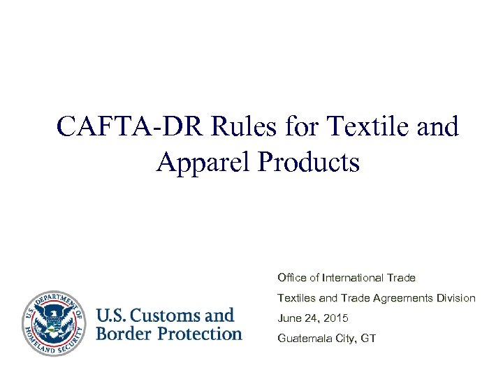 CAFTA-DR Rules for Textile and Apparel Products Office of International Trade Textiles and Trade