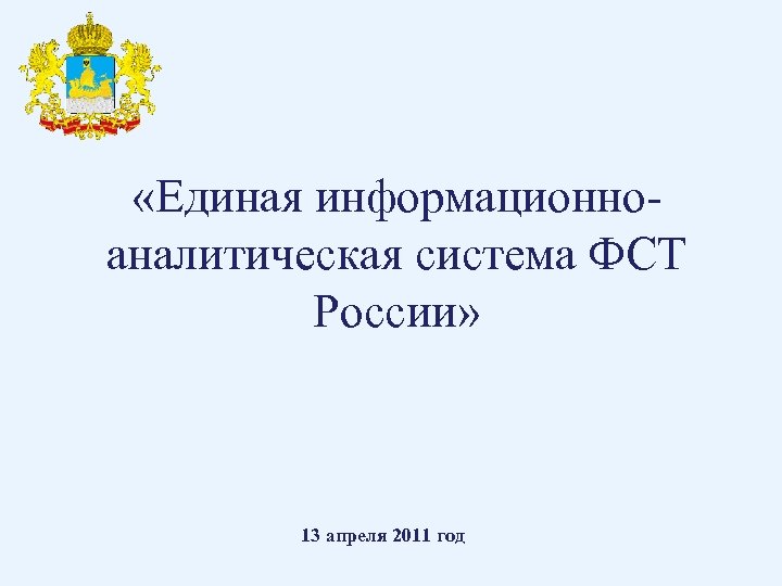  «Единая информационноаналитическая система ФСТ России» 13 апреля 2011 год 