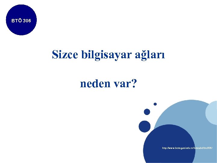 BTÖ 306 Sizce bilgisayar ağları neden var? http: //www. bote. gazi. edu. tr/boteabd/bto 306/