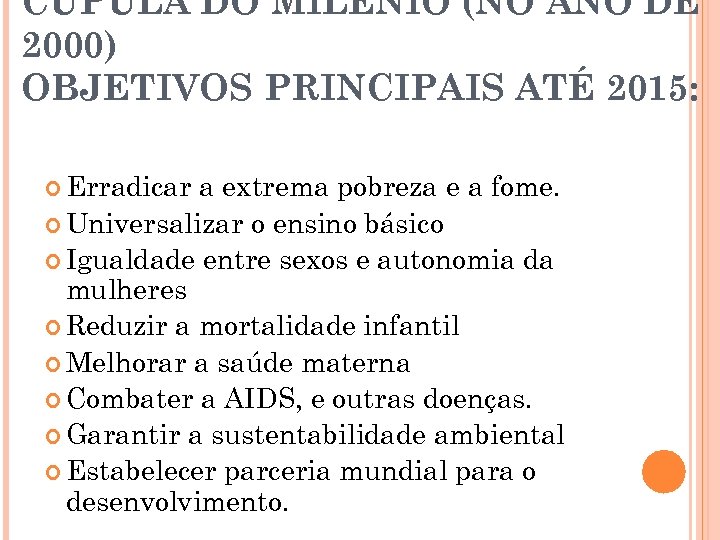 CÚPULA DO MILÊNIO (NO ANO DE 2000) OBJETIVOS PRINCIPAIS ATÉ 2015: Erradicar a extrema