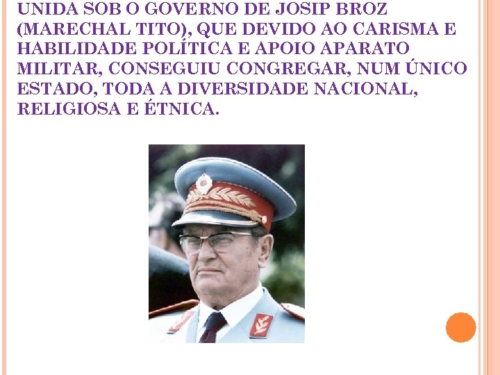 UNIDA SOB O GOVERNO DE JOSIP BROZ (MARECHAL TITO), QUE DEVIDO AO CARISMA E