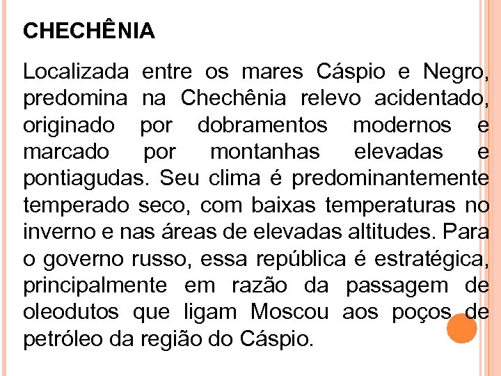 CHECHÊNIA Localizada entre os mares Cáspio e Negro, predomina na Chechênia relevo acidentado, originado