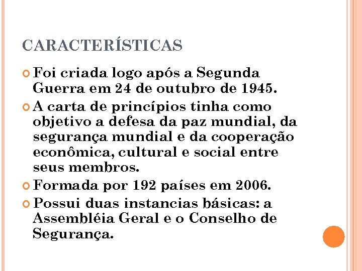 CARACTERÍSTICAS Foi criada logo após a Segunda Guerra em 24 de outubro de 1945.