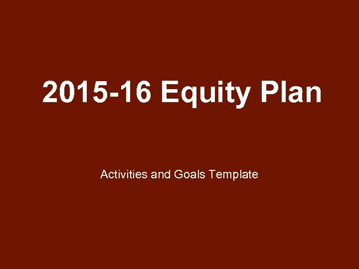 2015 -16 Equity Plan Activities and Goals Template 