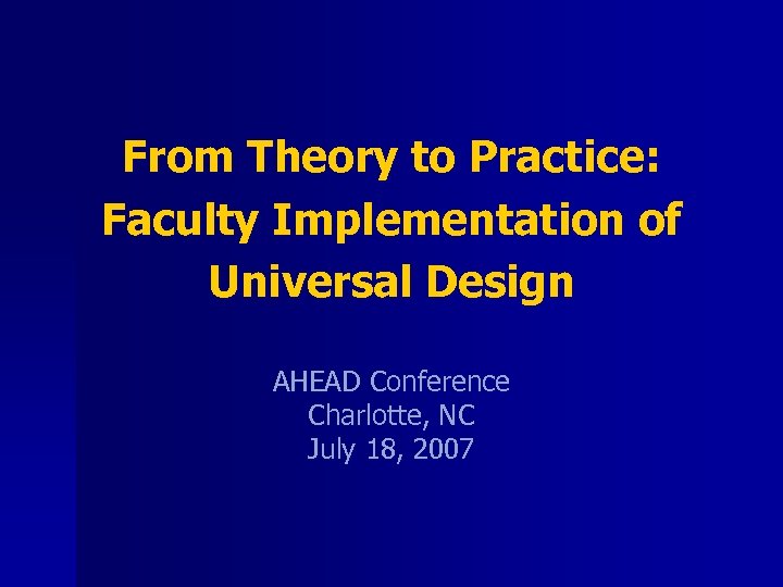 From Theory to Practice: Faculty Implementation of Universal Design AHEAD Conference Charlotte, NC July