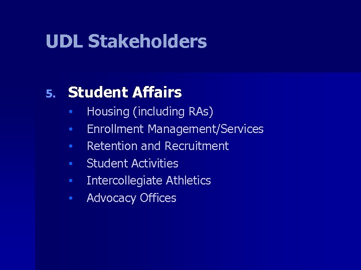 UDL Stakeholders 5. Student Affairs • • • Housing (including RAs) Enrollment Management/Services Retention