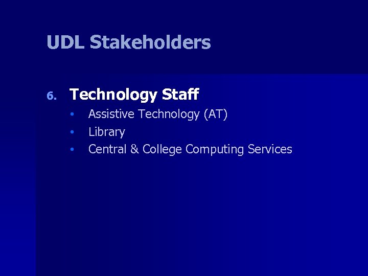 UDL Stakeholders 6. Technology Staff • • • Assistive Technology (AT) Library Central &