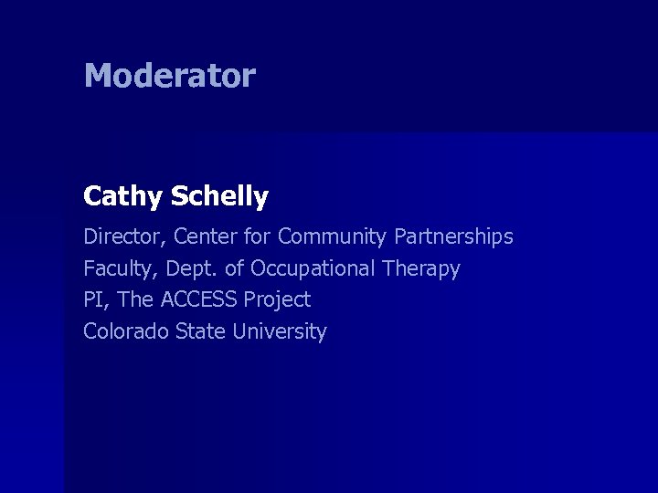 Moderator Cathy Schelly Director, Center for Community Partnerships Faculty, Dept. of Occupational Therapy PI,