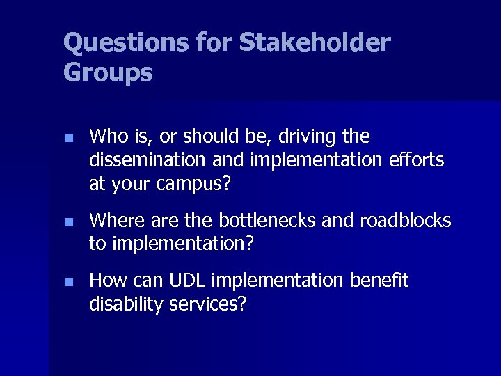 Questions for Stakeholder Groups n Who is, or should be, driving the dissemination and