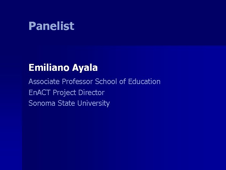 Panelist Emiliano Ayala Associate Professor School of Education En. ACT Project Director Sonoma State