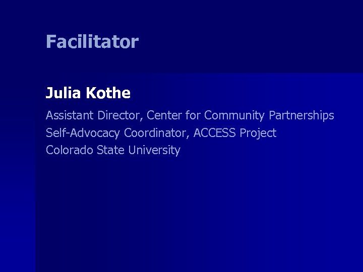 Facilitator Julia Kothe Assistant Director, Center for Community Partnerships Self-Advocacy Coordinator, ACCESS Project Colorado