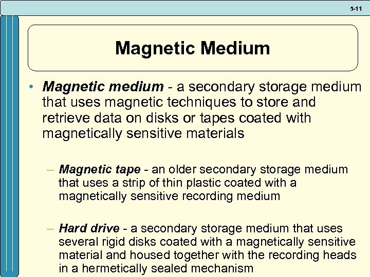 5 -11 Magnetic Medium • Magnetic medium - a secondary storage medium that uses