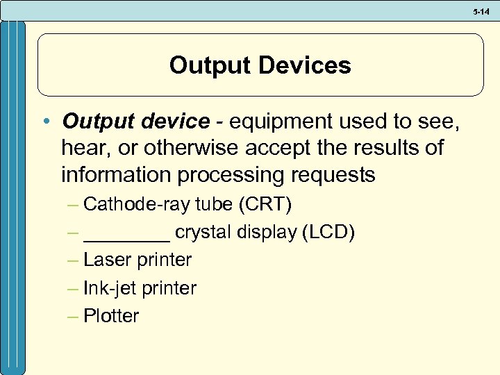 5 -14 Output Devices • Output device - equipment used to see, hear, or