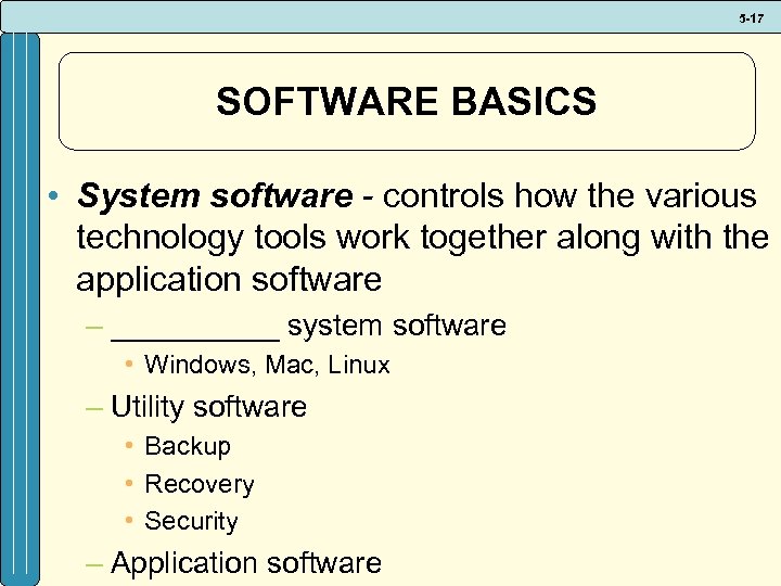 5 -17 SOFTWARE BASICS • System software - controls how the various technology tools