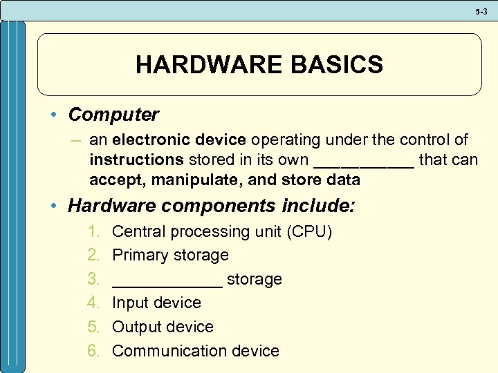 5 -3 HARDWARE BASICS • Computer – an electronic device operating under the control