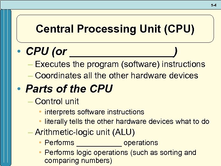 5 -4 Central Processing Unit (CPU) • CPU (or _________) – Executes the program