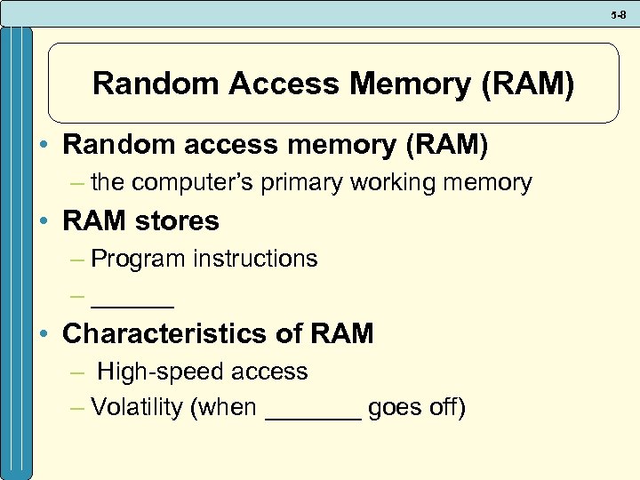 5 -8 Random Access Memory (RAM) • Random access memory (RAM) – the computer’s