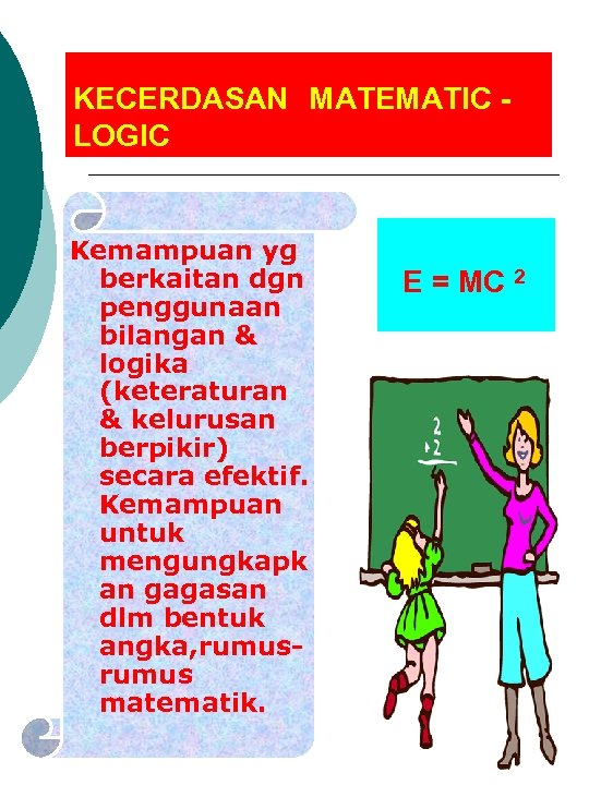 KECERDASAN MATEMATIC LOGIC Kemampuan yg berkaitan dgn penggunaan bilangan & logika (keteraturan & kelurusan