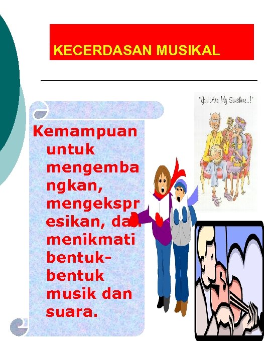 KECERDASAN MUSIKAL Kemampuan untuk mengemba ngkan, mengekspr esikan, dan menikmati bentuk musik dan suara.